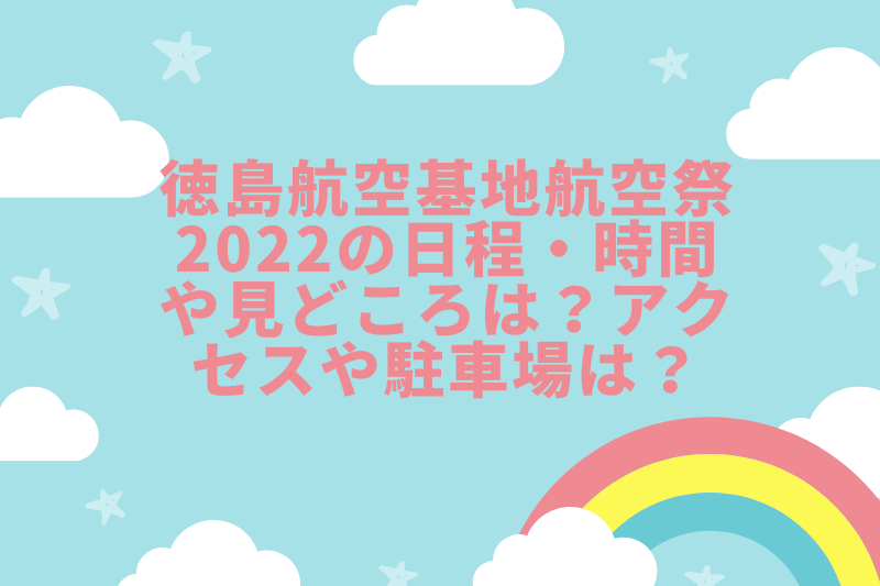 徳島航空基地航空祭2022の日程・時間や見どころは？アクセスや駐車場は？