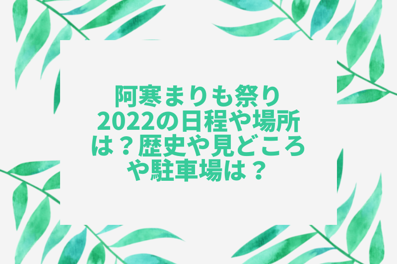 阿寒まりも祭り2022の日程や場所は？歴史や見どころや駐車場は？