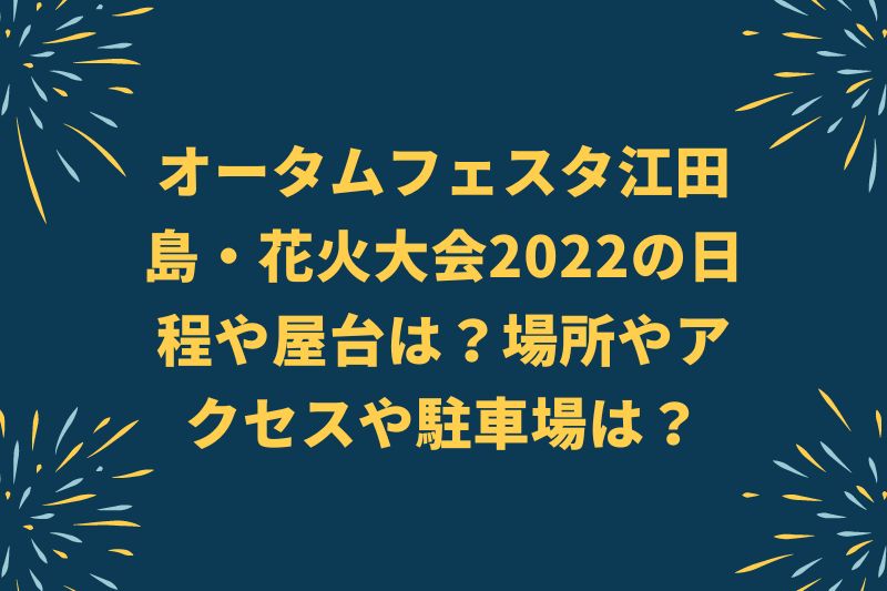 オータムフェスタ江田島・花火大会2022の日程や屋台は？場所やアクセスや駐車場は？