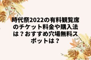 時代祭2022の有料観覧席のチケット料金や購入法は？おすすめ穴場無料スポットは？