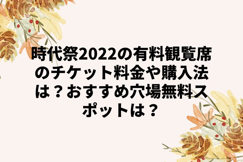 時代祭2022の有料観覧席のチケット料金や購入法は？おすすめ穴場無料スポットは？