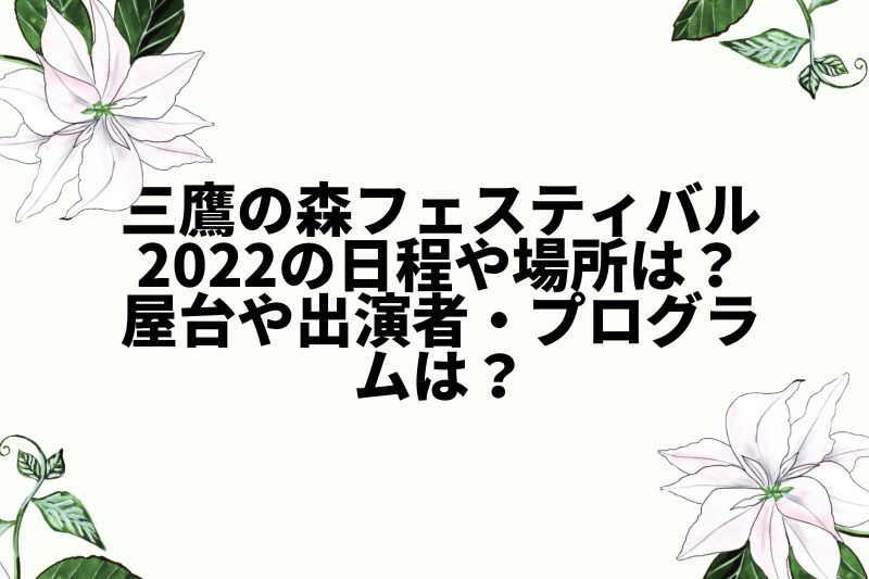 三鷹の森フェスティバル2022の日程や場所は?屋台や出演者・プログラムは?