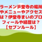 ラーメン芛堂寺の場所やメニューやアクセスは？伊堂寺まいのプロフィールや経歴は？【セブンルール】