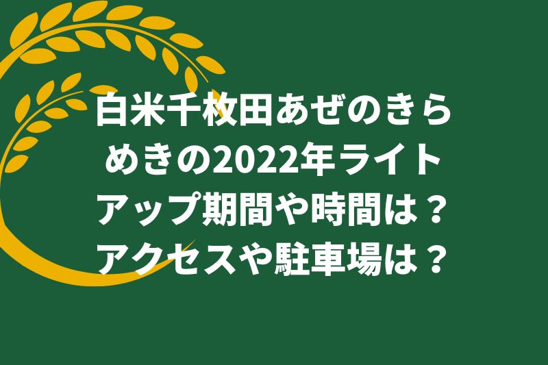 白米千枚田あぜのきらめきの2022年ライトアップ期間や時間は？アクセスや駐車場は？