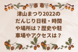 津山まつり2022のだんじり日程・時間や場所は？歴史や駐車場やアクセスは？