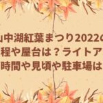 山中湖紅葉まつり2022の日程や屋台は？ライトアップ時間や見頃や駐車場は？