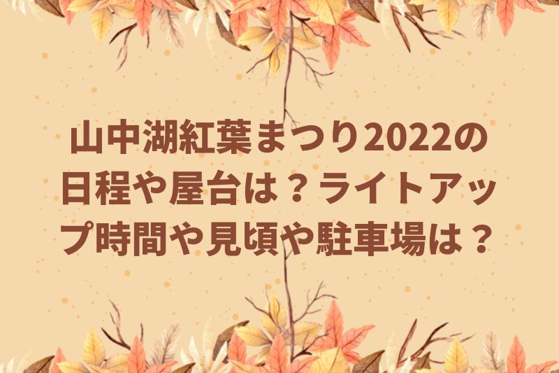 山中湖紅葉まつり2022の日程や屋台は？ライトアップ時間や見頃や駐車場は？