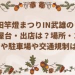 秋田竿燈まつりIN武雄2022の日程や屋台・出店は？場所・コースや駐車場や交通規制は？