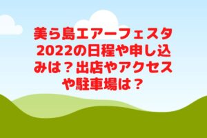 美ら島エアーフェスタ2022の日程や申し込みは？出店やアクセスや駐車場は？
