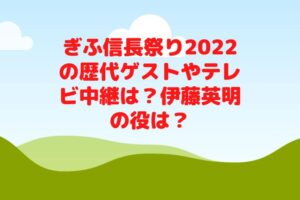 ぎふ信長祭り2022の歴代ゲストや中継・YouTubeは？伊藤英明の役は？