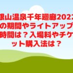 銀山温泉千年廻廊2022の期間やライトアップ時間は？入場料やチケット購入法は？