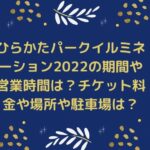 ひらかたパークイルミネーション2022の期間や営業時間は？チケット料金や場所や駐車場は？