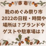 靴のめぐみ祭り市2022の日程・時間や場所は？ブランドやゲストや駐車場は？