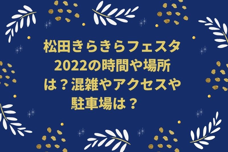 松田きらきらフェスタ2022の時間や場所は?混雑やアクセスや駐車場は?