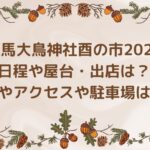 練馬大鳥神社酉の市2022の日程や屋台は？場所やアクセスや駐車場は？