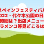 スペインフェスティバル2022・代々木公園の日程や時間は？出店メニューやフラメンコ等見どころは？