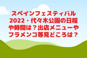 スペインフェスティバル2022・代々木公園の日程や時間は？出店メニューやフラメンコ等見どころは？