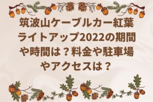 筑波山ケーブルカー紅葉ライトアップ2022の期間や時間は？料金や駐車場やアクセスは？