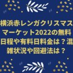 横浜赤レンガクリスマスマーケット2022の無料日程や有料日料金は？混雑状況や回避法は？