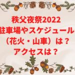秩父夜祭2022の駐車場やスケジュール（花火・山車）は？アクセスは？