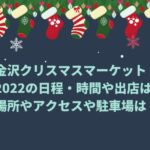 金沢クリスマスマーケット2022の日程・時間や出店は？場所やアクセスや駐車場は？