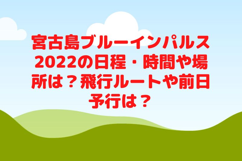 宮古島ブルーインパルス2022の日程・時間や場所は?飛行ルートや前日予行は?