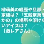 榊萌美の経歴や旦那・家族は？「五穀祭菓をかの」の場所や溶けないアイスは？【激レアさん】