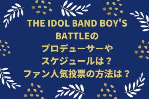 THE IDOL BAND BOY'S BATTLEのプロデューサーやスケジュールは？ファン人気投票の方法は？