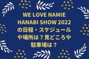 WE LOVE NAMIE HANABI SHOW 2022の日程・スケジュールや場所は？見どころや駐車場は？