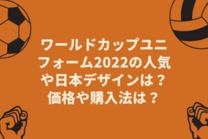 ワールドカップユニフォーム2022の人気や日本デザインは？価格や購入法は？