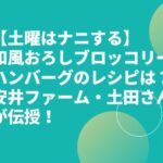 【土曜はナニする】和風おろしブロッコリーハンバーグのレシピは？安井ファーム・土田さんが伝授！