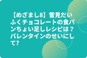 【めざまし8】雪見だいふくチョコレートの食パンちょい足しレシピは？バレンタインのせいにして?