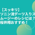 【スッキリ】ソニン流デーツ入りスムージーのレシピは？桜井翔おすすめ！