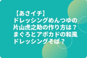 【あさイチ】ドレッシングめんつゆの片山虎之助の作り方は?まぐろとアボカドの和風ドレッシングそば?