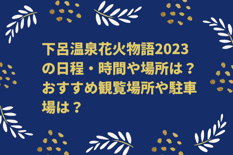 下呂温泉花火物語2023の日程・時間や場所は？おすすめ観覧場所や駐車場は？