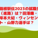 箱根駅伝2023の就職先・進路は？田澤廉・岸本大紀・ヴィンセント・山野力選手は？
