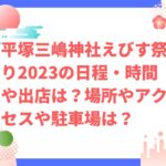 平塚三嶋神社えびす祭り2023の日程・時間や出店は？福娘やアクセスや駐車場は？