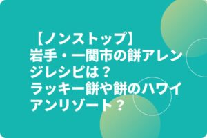 【ノンストップ】岩手・一関市の餅アレンジレシピは？ラッキー餅や餅のハワイアンリゾート？