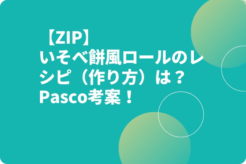 【ZIP】いそべ餅風ロールのレシピ（作り方）は？Pasco考案！