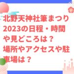 北野天神社筆まつり2023の日程・時間や見どころは？場所やアクセスや駐車場は？