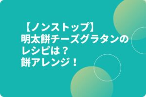 【ノンストップ】明太餅チーズグラタンのレシピは?餅アレンジ!