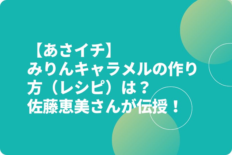 【あさイチ】みりんキャラメルの作り方(レシピ)は?佐藤恵美さんが伝授!