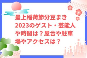 最上稲荷節分豆まき2023のゲスト・芸能人や時間は？屋台や駐車場やアクセスは？