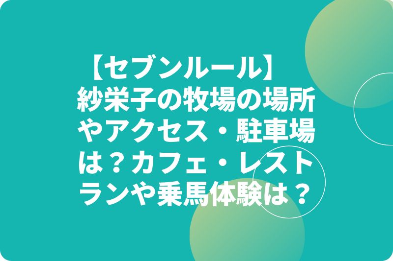 紗栄子の牧場の場所やアクセス・駐車場は？カフェ・レストランや乗馬体験は？【セブンルール】