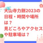 大山寺力餅2023の日程・時間や場所は？見どころやアクセスや駐車場は？