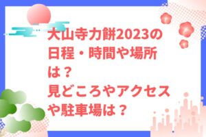 大山寺力餅2023の日程・時間や場所は？見どころやアクセスや駐車場は？