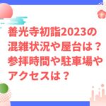 善光寺初詣2023の混雑状況や屋台は？参拝時間や駐車場やアクセスは？