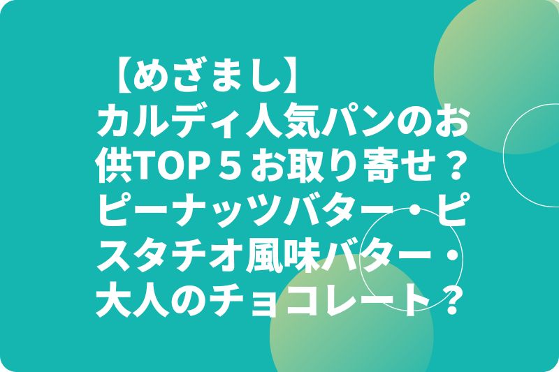 【めざまし】カルディ人気パンのお供TOP５お取り寄せ？ピーナッツバター・ピスタチオ風味バター・大人のチョコレート？