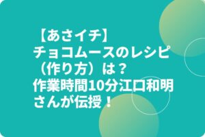 【あさイチ】チョコムースのレシピ（作り方）は？作業時間10分江口和明さんが伝授！