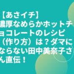 【あさイチ】ホットチョコレートのレシピ（作り方）は？濃厚なめらかダマにならない田中美奈子さん直伝！